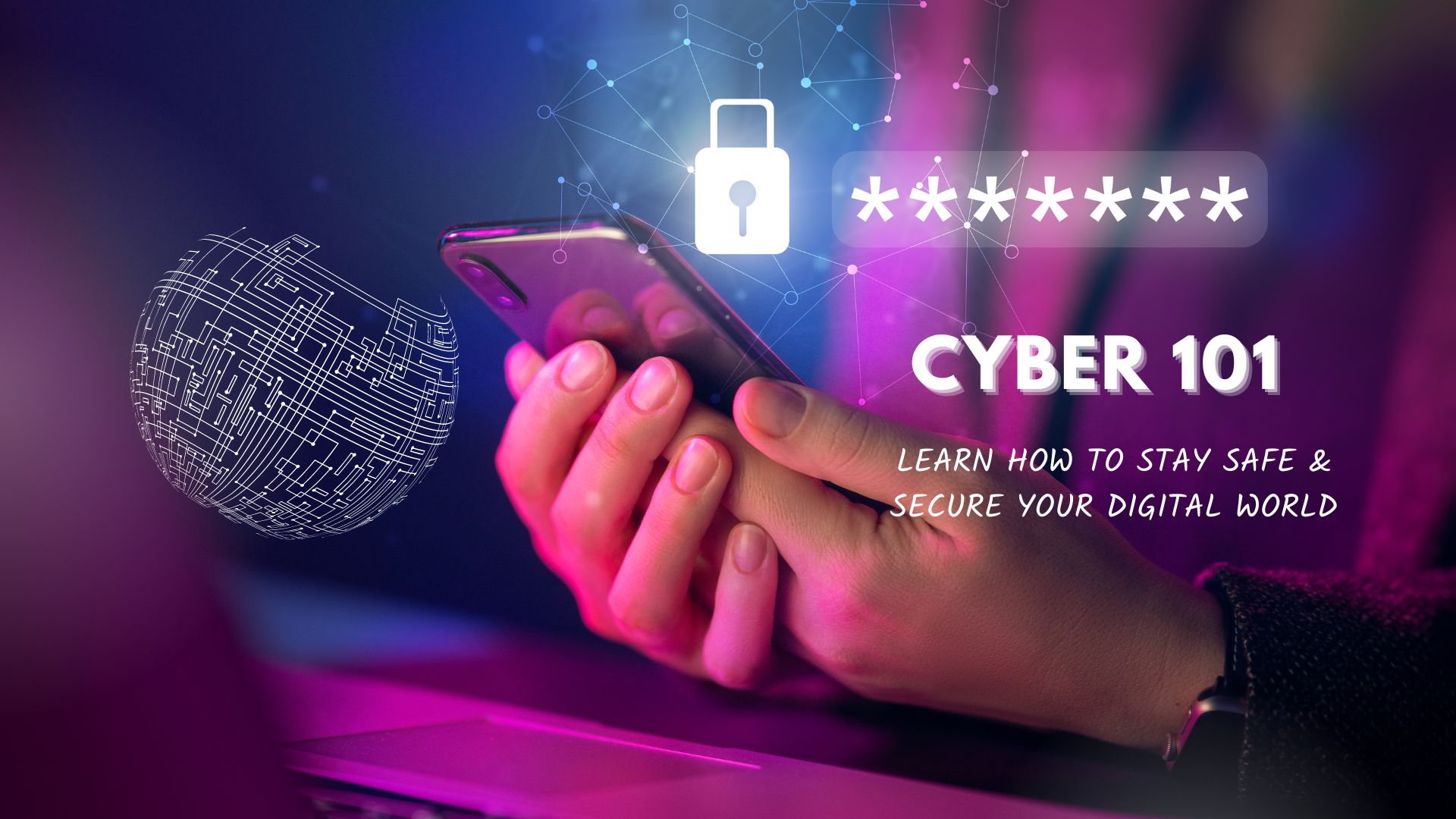 Cyber 101: Learn How to Protect Your Online World